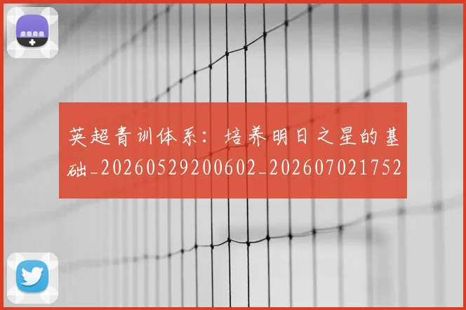 英超青训体系:培养明日之星的基础_20260529200602_20260702175216