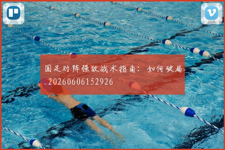 国足对阵强敌战术指南:如何破局_20260606152926
