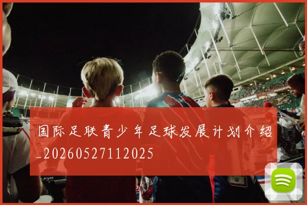 国际足联青少年足球发展计划介绍_20260527112025