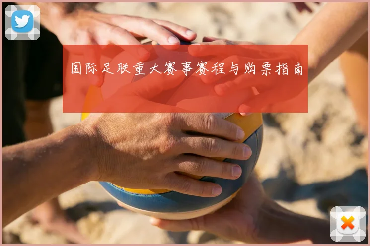 国际足联重大赛事赛程与购票指南