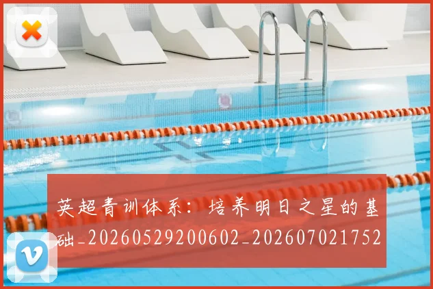 英超青训体系:培养明日之星的基础_20260529200602_20260702175216