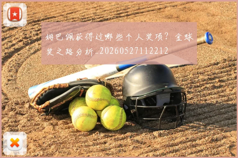 姆巴佩获得过哪些个人奖项?金球奖之路分析_20260527112212